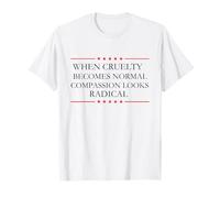 Lorsque la cruauté Devient Normale, la Compassion Semble radicale T-Shirt