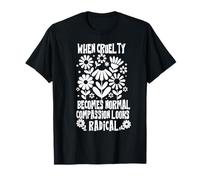 Lorsque la cruauté Devient Normale, la Compassion Semble radicale T-Shirt