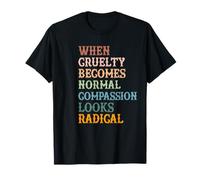 Lorsque la cruauté Devient Normale, la Compassion Semble radicale T-Shirt