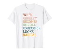 Lorsque la cruauté Devient Normale, la Compassion Semble radicale T-Shirt
