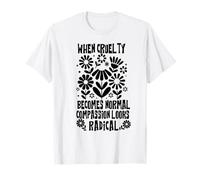 Lorsque la cruauté Devient Normale, la Compassion Semble radicale T-Shirt