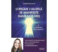 Lorsque l'au-delà se manifeste dans nos vies - 6 médiums se confient