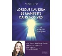 Lorsque l'au-delà se manifeste dans nos vies - 6 médiums se confient Amélie Bonneval (Auteur)