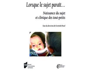 Lorsque le sujet paraît...: Naissance du sujet et clinique des tout-petits