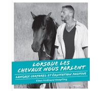 Lorsque les chevaux nous parlent: Langage corporel et équitation positive