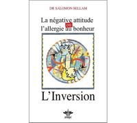 Lorsque l'esprit influence le corps - Tome 11 : L'Inversion - La négative attitude ou l'allergie au bonheur - Salomon Sellam - Berangel Eds - broché - Essai
