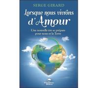 Lorsque nous vivrons d'Amour - Une nouvelle ère se prépare pour nous et la Terre - Serge Girard - Dauphin Blanc - broché - Essai