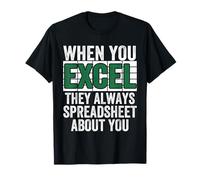 Lorsque Vous Excel, Ils sont Toujours Une Feuille de calcul sur Votre comptabilité T-Shirt