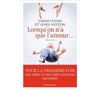 Sarah Levine & Aimée Melton – Lorsqu'on n'a que l'amour – Une mère et une mère porteuse racontent