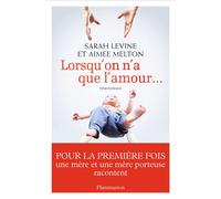 Lorsqu'on n'a que l'amour... Une mère et une mère porteuse racontent - Sarah Levine - Flammarion - broché - Essai