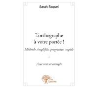 L'orthographe à votre portée ! Méthode simplifiée, progressive, rapide - Avec tests et corrigés - Sarah Raquel - Edilivre-Aparis - broché - Guide
