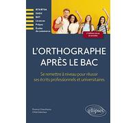 L'orthographe après le bac: Se remettre à niveau pour réussir les écrits professionnels et universitaires