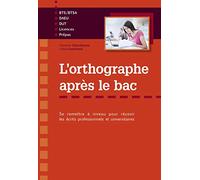 L'orthographe après le bac: Se remettre à niveau pour réussir les écrits professionnels et universitaires