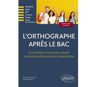 L'orthographe après le bac Se remettre à niveau pour réussir les écrits professionnels et universitaires en premier cycle (Licences, BTS-BTSA, Prépas, DEUST, Ecoles, DAEU) - Florence Chaucheyras - Ell