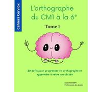 L'orthographe du CM1 à la 6e: 30 défis pour progresser en orthographe et apprendre à relire une dictée