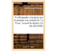 L'orthographe Enseignée Par La Pratique Aux Enfants De 7 À 9 Ans : Recueil De Dictées Faciles
