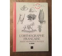 L'Orthographe Francaise. Traite Theorique Et Pratique Avec Des Travaux D'Application Et Leurs Corriges, 3eme Edition
