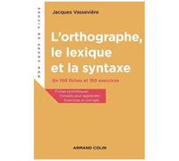 L'orthographe, Le Lexique Et La Syntaxe - En 100 Fiches Et 150 Exercices