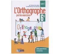 L'orthographe Par Les Exercices 6e - Cahier D'exercices