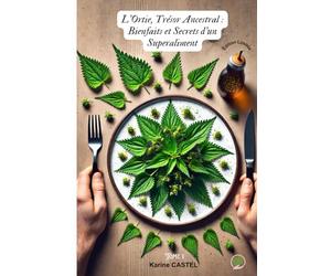 L'Ortie, Trésor Ancestral : Bienfaits et Secrets d'un Superaliment: L'incontournable culinaire