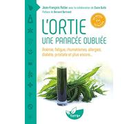 L'ortie - Une panacée oubliée - Anémie, fatigue, rhumatismes, allergies, diabète, prostate et plus encore...