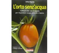 L'orto senz'acqua. Coltivare bio con il cippato per risparmiare acqua, petrolio e lavoro. Ediz. illustrata