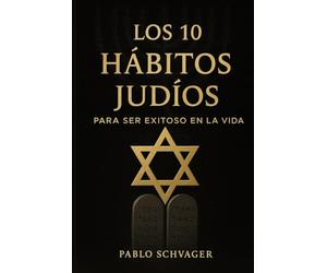 Los 10 Habitos Judios para Ser Exitoso en la Vida: Lecciones del pueblo judío para la vida moderna.