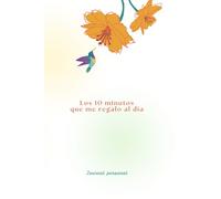 Los 10 minutos que me regalo al día journal personal: Diario con solo 5 minutos antes de iniciar el día y otros 5 antes de dormir, pueden generar ... forma de verte a ti, a los demás y a la vida.
