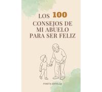 Los 100 Consejos de mi Abuelo para ser Feliz: Reflexiones sabias, frases poderosas y enseñanzas de vida para encontrar la felicidad en lo cotidiano. Pensamiento ... positivo para vivir mejor.