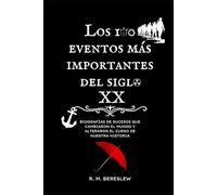 Los 100 eventos mas importantes del siglo XX: Biografías de sucesos que cambiaron el mundo y alteraron el curso de nuestra historia