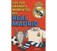 Los 100 Grandes Momentos del Real Madrid: Revive la gloria. Celebra la grandeza. Descubre por qué el Real Madrid es el club más grande del mundo.