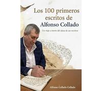 Los 100 primeros escritos de Alfonso Collado: Un viaje a través del alma de un escritor
