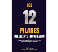 Los 12 Pilares del Agente Inmobiliario: Los principios fundamentales para construir una carrera inmobiliaria sólida y rentable