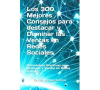 Los 300 Mejores Consejos para Destacar y Dominar las Ventas en Redes Sociales: "Estrategias Efectivas para Destacar y Vender en Redes Sociales"