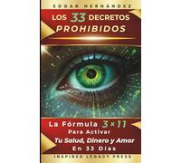 LOS 33 DECRETOS PROHIBIDOS: La Fórmula 3×11 para Activar tu Salud, Dinero y Amor en 33 Días