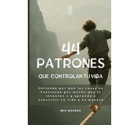 Los 44 patrones que controlan tu vida: Comprende por qué las cosas no funcionan aunque lo hagas todo bien - y aprende a construir tu vida a tu manera