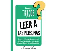 LOS 49 TRUCOS PARA LEER A LAS PERSONAS: Conoce el lenguaje corporal. Detecta atracción, mentiras, miedo, deseo y manipulación