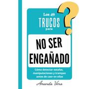 LOS 49 TRUCOS PARA NO SER ENGAÑADO: Cómo detectar estafas, manipulaciones y trampas antes de caer en ellas