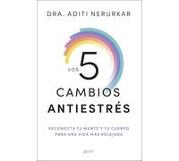 Los 5 cambios antiestrés: Reconecta tu mente y tu cuerpo para una vida más relajada