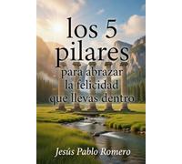LOS 5 PILARES PARA ABRAZAR LA FELICIDAD QUE LLEVAS DENTRO