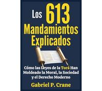 Los 613 Mandamientos Explicados: Cómo las Leyes de la Torá Han Moldeado la Moral, la Sociedad y el Derecho Moderno