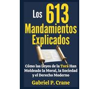 Los 613 Mandamientos Explicados: Cómo las Leyes de la Torá Han Moldeado la Moral, la Sociedad y el Derecho Moderno