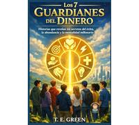Los 7 Guardianes del Dinero: El libro con secretos de la educación financiera para jóvenes de 12 a 18 años con historias y actividades prácticas que los ricos callan