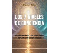 Los 7 Niveles de Conciencia: El mapa interior para trascender la mente y despertar como creador consciente