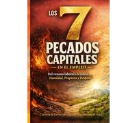 Los 7 Pecados Capitales en el empleo: Del Venene laboral a la Salida, Humildad, Propósito y Respeto