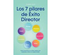 Los 7 Pilares De Éxito Director Cómo Convertirse En Un Líder, Inspirar A Los Empleados Y Llevar A Tu Equipo Al Éxito