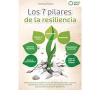 Los 7 pilares de la resiliencia: Cómo entrenar la resiliencia con los métodos de poder, volverse resistente al estrés y construir una resiliencia de hierro (incluye ejercicios, test & Workbook)
