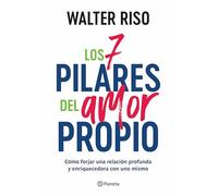Los 7 pilares del amor propio/ The Seven Tenets of Self-Love: Cómo Forjar Una Relación Profunda Y Enriquecedora Con Uno Mismo/ How to Build a Deep and Nurturing Relationship With Yourself