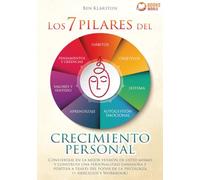 Los 7 pilares del crecimiento personal: Conviértase en la mejor versión de usted mismo y construya una personalidad ganadora y positiva a través del poder de la psicología