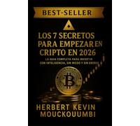 LOS 7 SECRETOS PARA EMPEZAR EN CRIPTO EN 2026 : La Guía Completa para Invertir con Inteligencia, Sin Miedo y Sin Errores: Tu Hoja de Ruta Definitiva para Invertir en Cripto con Seguridad, Inteligencia